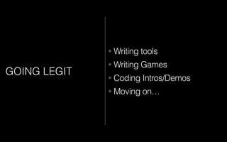 GOING LEGIT
• Writing tools
• Writing Games
• Coding Intros/Demos
• Moving on…
 