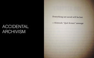 ACCIDENTAL
ARCHIVISM
 