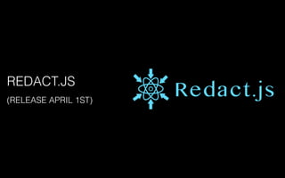 REDACT.JS
(RELEASE APRIL 1ST)
 