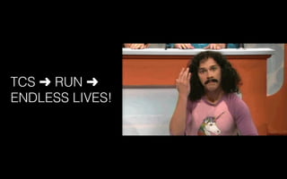 TCS ➜ RUN ➜
ENDLESS LIVES!
 