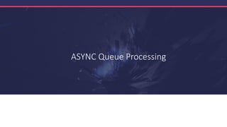 ASYNC Queue Processing
 