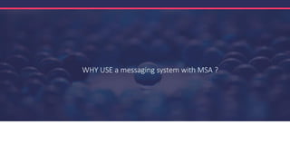WHY USE a messaging system with MSA ?
 