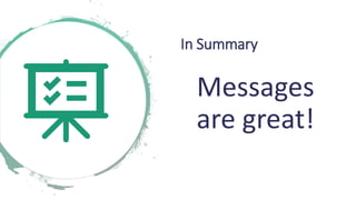 In Summary
Messages
are great!
 