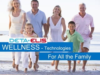 WELLNESS - Technologies
For All the Family
 