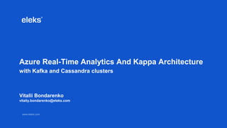 www.eleks.comwww.eleks.com
Azure Real-Time Analytics And Kappa Architecture
with Kafka and Cassandra clusters
Vitalii Bondarenko
vitaliy.bondarenko@eleks.com
 
