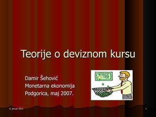 Teorije o devi znom kursu Damir Šehović Monetarna ekonomija Podgorica, maj 200 7 . 6. januar 2012 