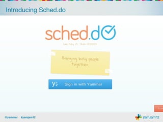 Introducing Sched.do!




@yammer !#yamjam12!
 