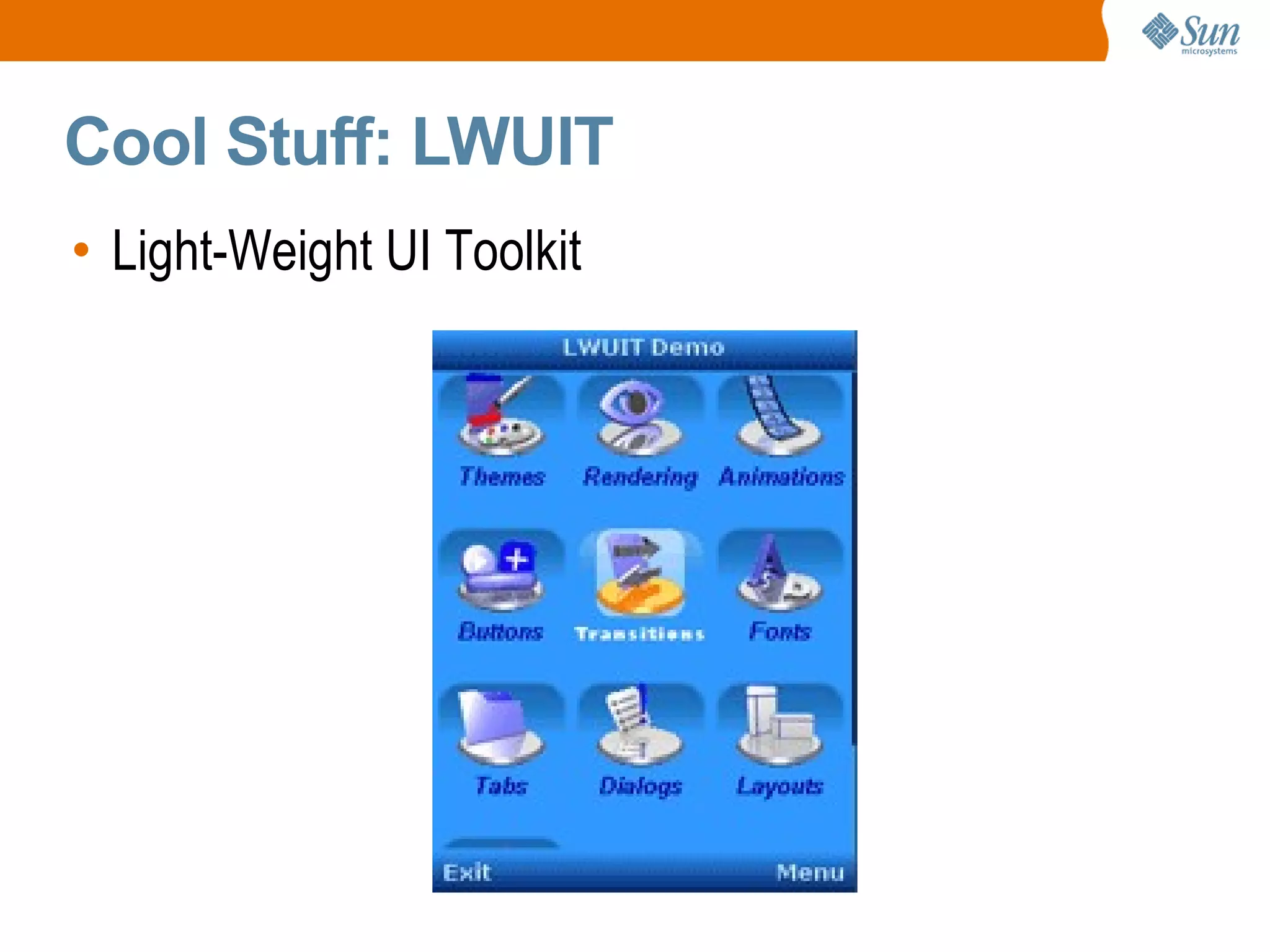 Cool Stuff: LWUIT
• Light-Weight UI Toolkit
 