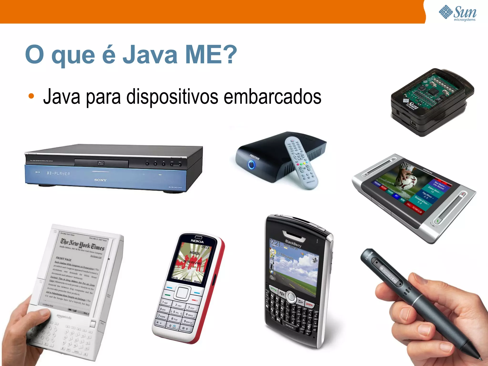 O que é Java ME?
• Java para dispositivos embarcados
 