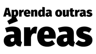 Aprenda outras
áreas
 