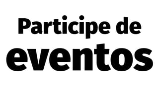 Participe de
eventos
 