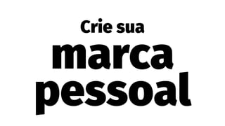 Crie sua
marca
pessoal
 