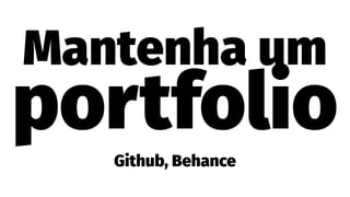 Mantenha um
portfolioGithub, Behance
 