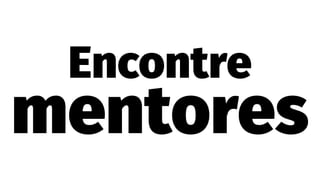Encontre
mentores
 