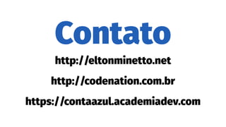 Contato
http://eltonminetto.net
http://codenation.com.br
https://contaazul.academiadev.com
 