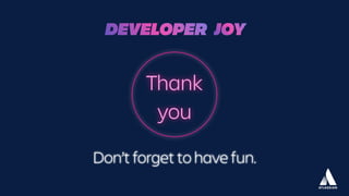 Thank
you
DEVELOPER
Don’t forget to have fun.
JOY
 