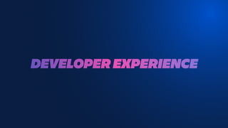 DEVELOPER EXPERIENCE
 