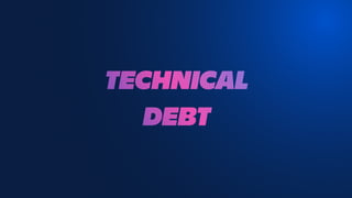 TECHNICAL
DEBT
 