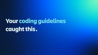 Your coding guidelines
caught this.
 
