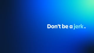 Don’t be a jerk.
 
