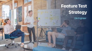 Feature Test
Strategy
QA Engineer
 