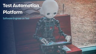 Test Automation
Platform
Software Engineer on Test
 