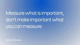 Measure what is important,
don’t make important what
you can measure.
Robert McNamara
 