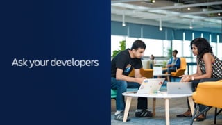 Measure & Baseline
Ask your developers
 