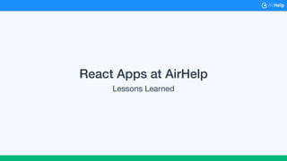 React Apps at AirHelp
Lessons Learned
 