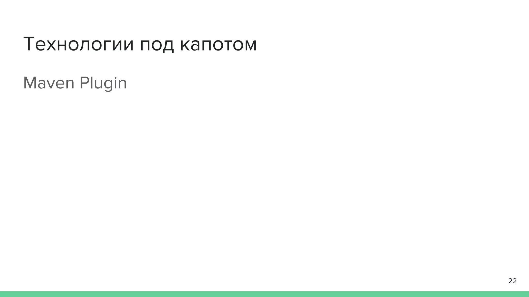 Технологии под капотом
Maven Plugin
22
 