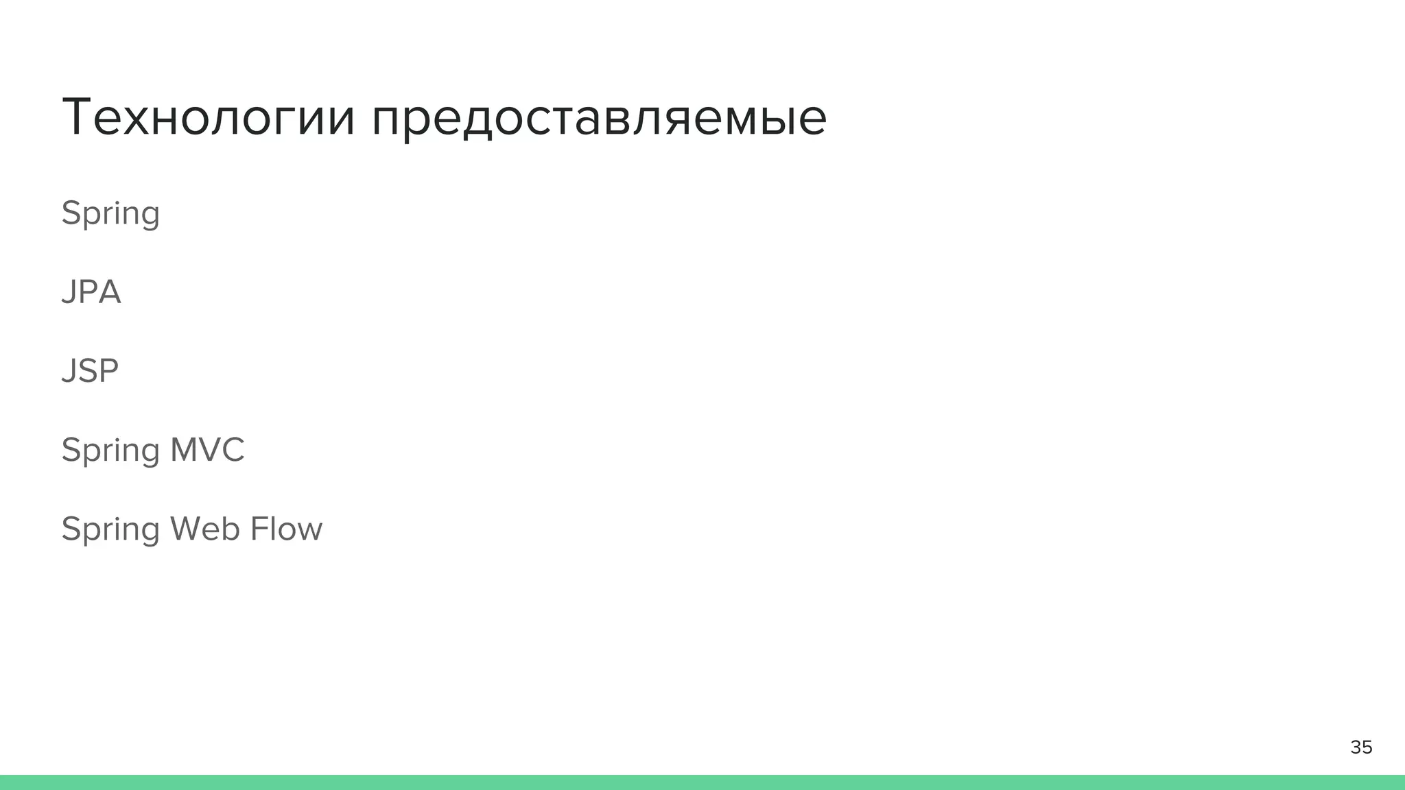 Технологии предоставляемые
Spring
JPA
JSP
Spring MVC
Spring Web Flow
35
 