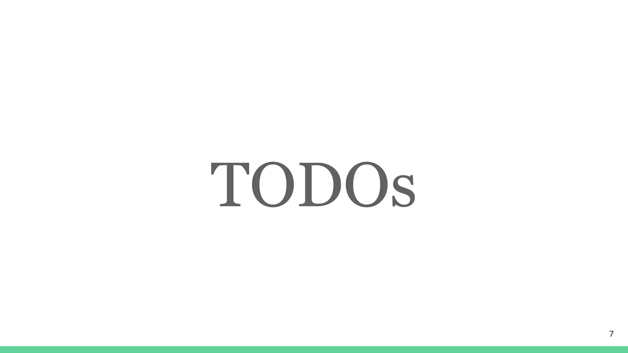 TODOs
7
 