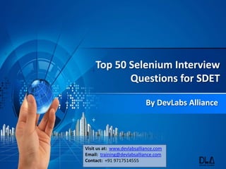 Top 50 Selenium Interview
Questions for SDET
By DevLabs Alliance
Visit us at: www.devlabsalliance.com
Email: training@devlabsalliance.com
Contact: +91 9717514555
 