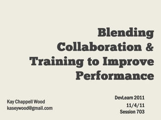 DevLearn 2011
Kay Chappell Wood
                           11/4/11
kaseywood@gmail.com
                        Session 703
 