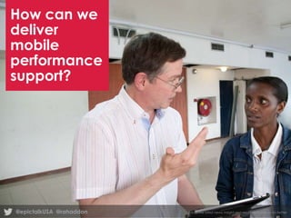 How can we
deliver
mobile
performance
support?

@epictalkUSA @rahaddon

For all the latest news, insight and resources follow us on twitter

 