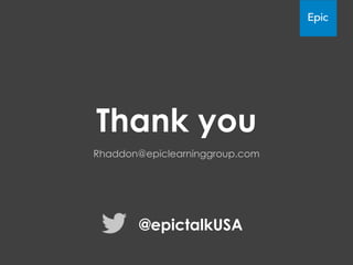 Thank you
Rhaddon@epiclearninggroup.com

@epictalkUSA

 