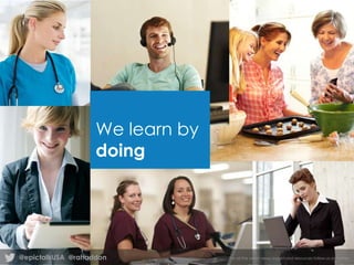 We learn by
doing

@epictalkUSA @rahaddon

For all the latest news, insight and resources follow us on twitter

 