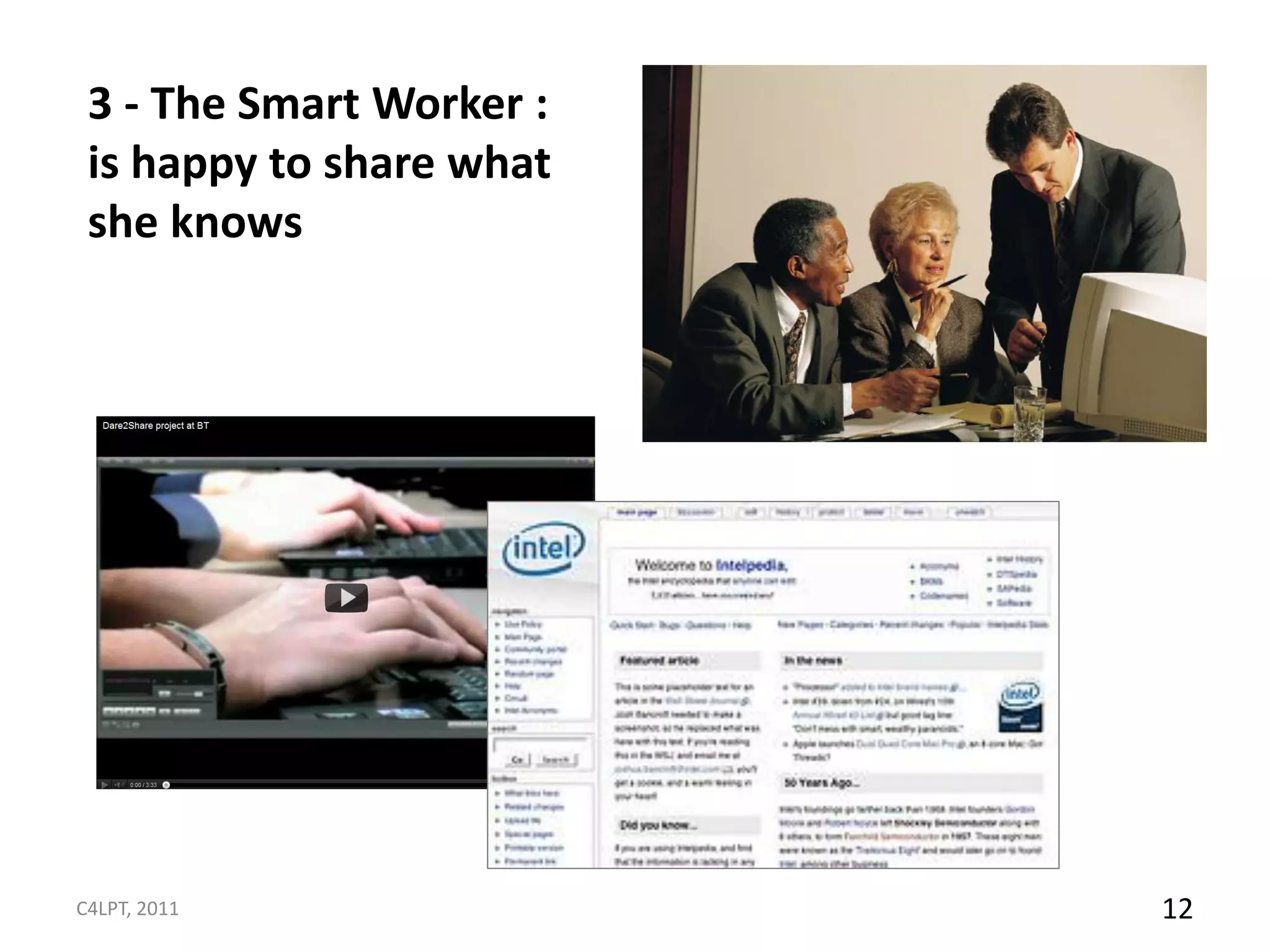 3 - The Smart Worker :
 is happy to share what
 she knows




C4LPT, 2011               12
 
