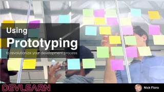 Using Prototyping to Revolutionize Your Dev Process  DevLearn17