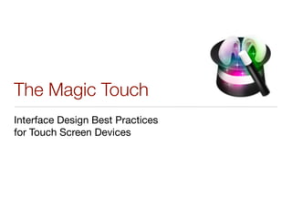 The Magic Touch
Interface Design Best Practices
for Touch Screen Devices
 
