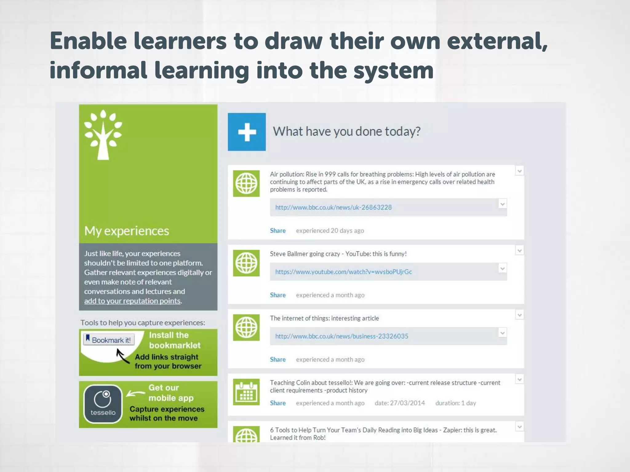 Enable learners to draw their own external, 
informal learning into the system 
 