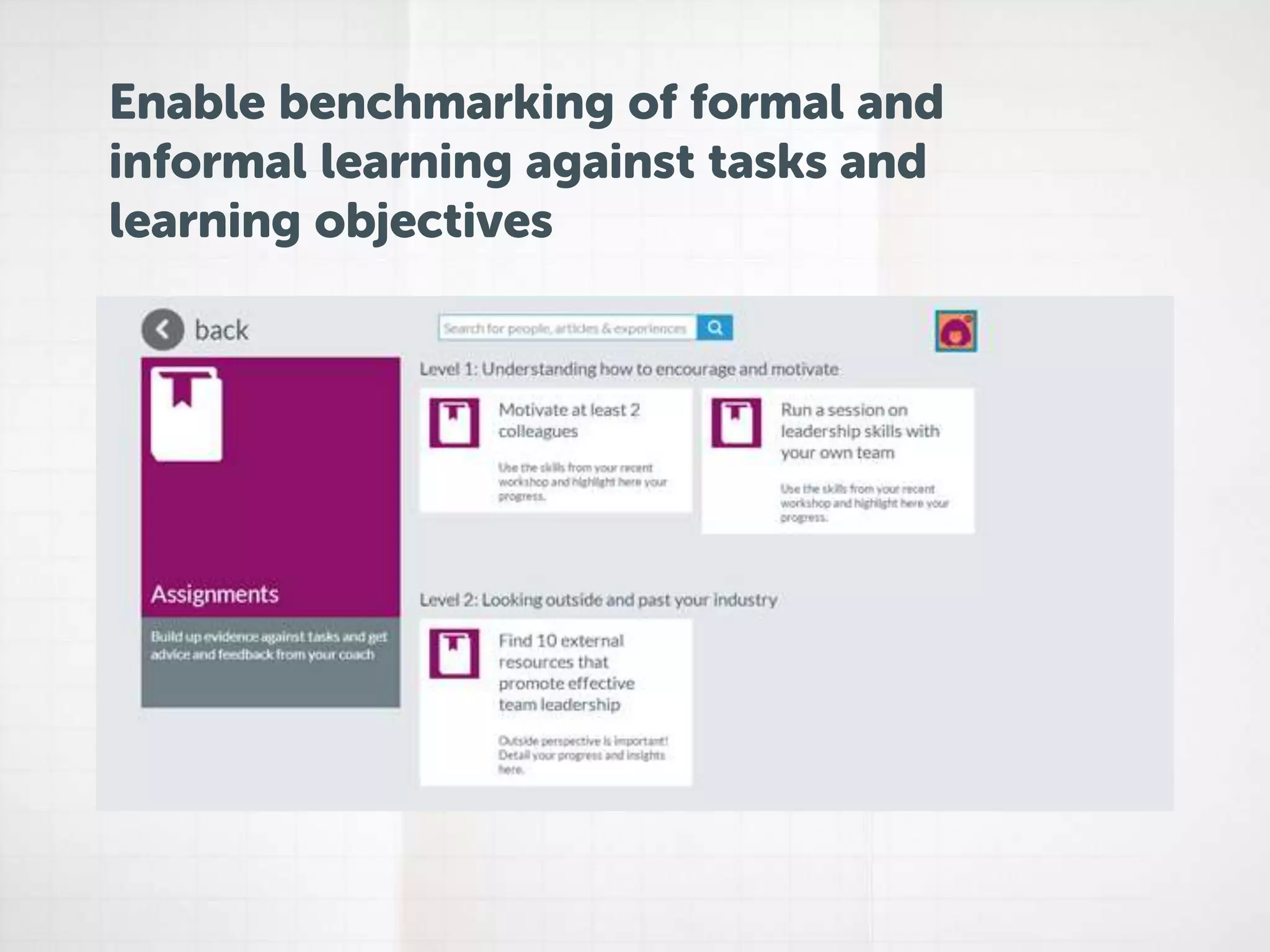 Enable benchmarking of formal and 
informal learning against tasks and 
learning objectives 
 