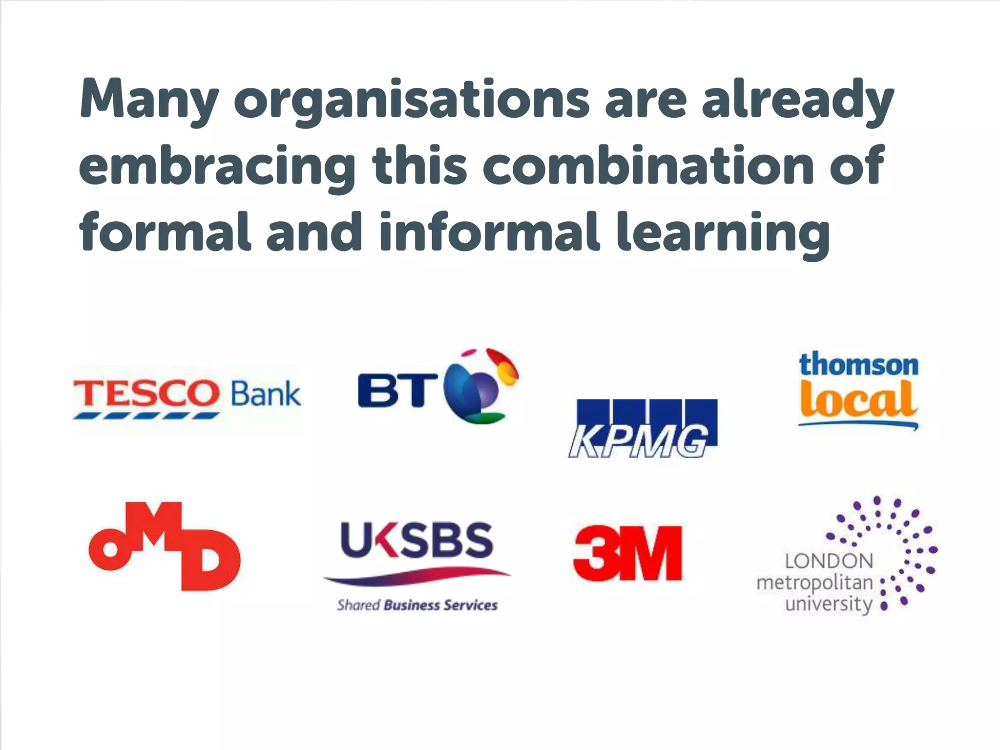 Many organisations are already 
embracing this combination of 
formal and informal learning 
 