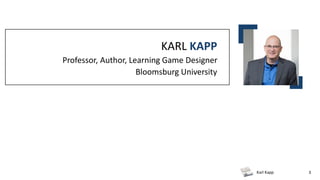 Karl Kapp 3
KARL KAPP
Professor, Author, Learning Game Designer
Bloomsburg University
 