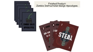 Finished Product:
Zombie Instructional Design Apocalypse.
 