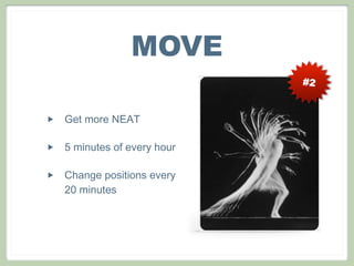 #2
MOVE
‣ Get more NEAT
‣ 5 minutes of every hour
‣ Change positions every
20 minutes
 
