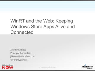 Consulting/Training
WinRT and the Web: Keeping
Windows Store Apps Alive and
Connected
 