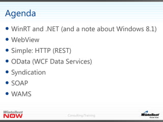 Consulting/Training
 WinRT and .NET (and a note about Windows 8.1)
 WebView
 Simple: HTTP (REST)
 OData (WCF Data Serv...
