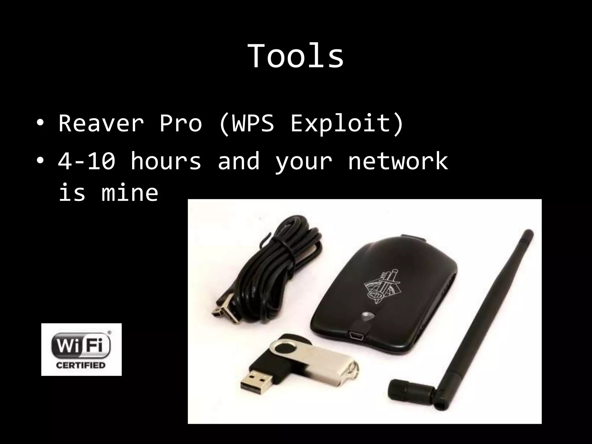 Tools
• Reaver Pro (WPS Exploit)
• 4-10 hours and your network
  is mine
 