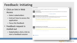 Insightful Solutions :: Innovative Technologies 
Feedback: Initiating 
• Click on link in Web 
Access 
– Select stakeholders 
– Instruct how to access the 
application 
– Focus the feedback 
• Feedback request is 
mailed out 
– Stakeholders click a link to 
start a feedback session 
 